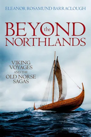 Beyond the Northlands: Viking Voyages and the Old Norse Sagas Reprint Edition