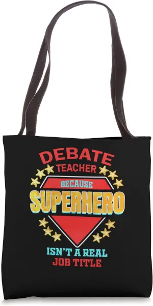 Debate Teacher because Superhero isn't a real Job Tote Bag