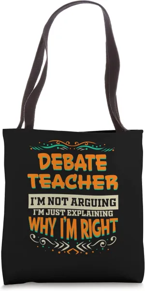 Debate Teacher I'm not Arguing I'm Right Tote Bag