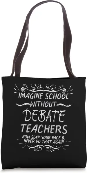 Imagine School without Debate Teachers Tote Bag