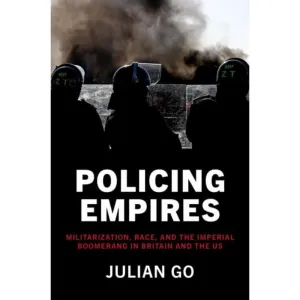 Policing Empires: Militarization, Race, and the Imperial Boomerang in Britain and the US